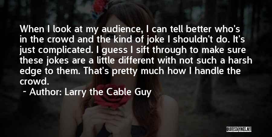 Larry The Cable Guy Quotes: When I Look At My Audience, I Can Tell Better Who's In The Crowd And The Kind Of Joke I