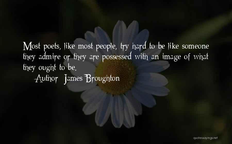 James Broughton Quotes: Most Poets, Like Most People, Try Hard To Be Like Someone They Admire Or They Are Possessed With An Image