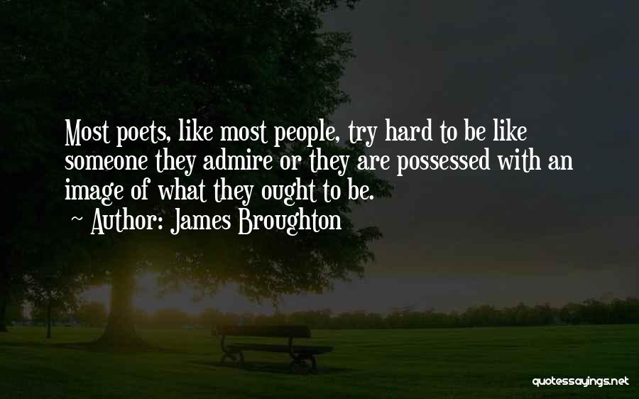James Broughton Quotes: Most Poets, Like Most People, Try Hard To Be Like Someone They Admire Or They Are Possessed With An Image