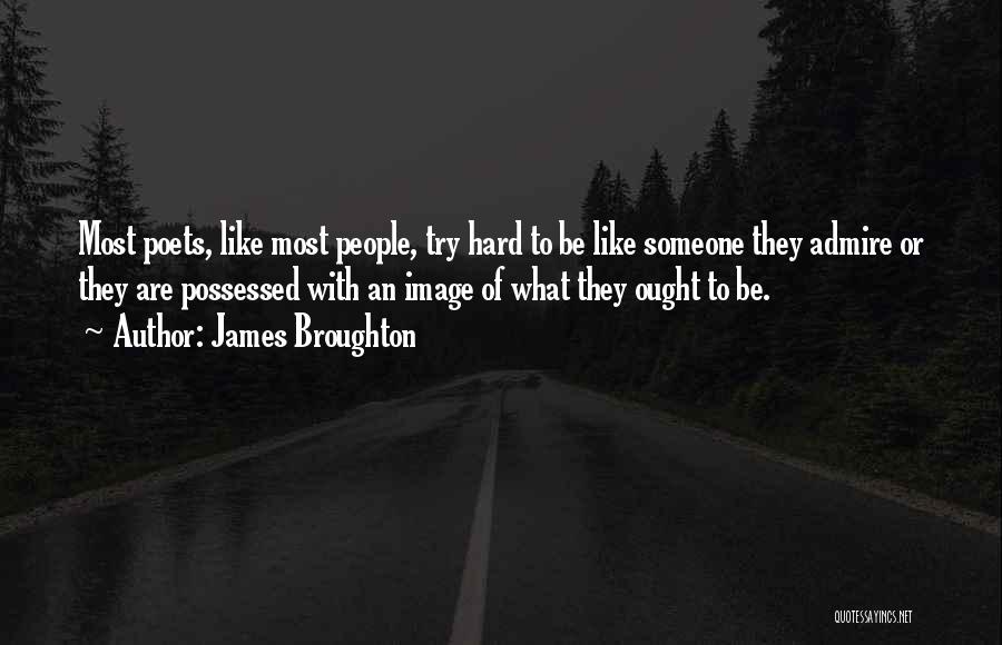 James Broughton Quotes: Most Poets, Like Most People, Try Hard To Be Like Someone They Admire Or They Are Possessed With An Image