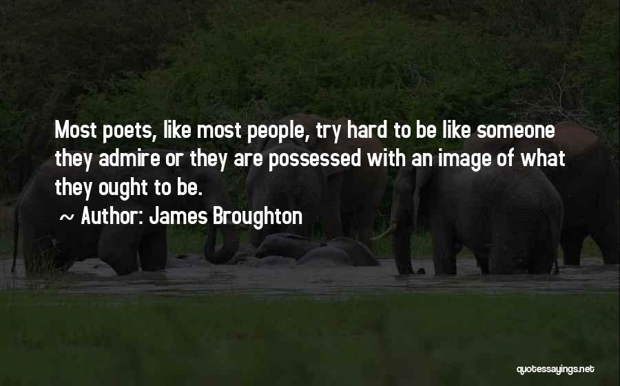 James Broughton Quotes: Most Poets, Like Most People, Try Hard To Be Like Someone They Admire Or They Are Possessed With An Image