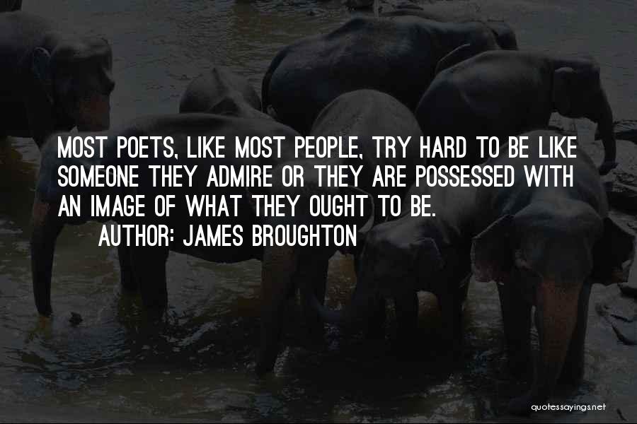 James Broughton Quotes: Most Poets, Like Most People, Try Hard To Be Like Someone They Admire Or They Are Possessed With An Image