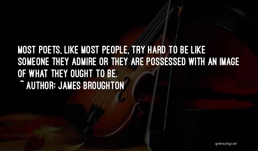James Broughton Quotes: Most Poets, Like Most People, Try Hard To Be Like Someone They Admire Or They Are Possessed With An Image