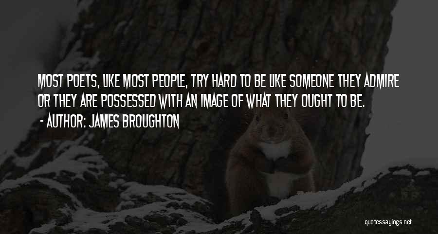 James Broughton Quotes: Most Poets, Like Most People, Try Hard To Be Like Someone They Admire Or They Are Possessed With An Image