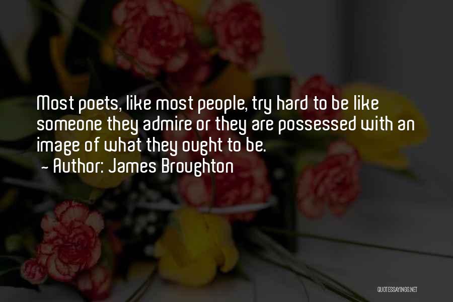 James Broughton Quotes: Most Poets, Like Most People, Try Hard To Be Like Someone They Admire Or They Are Possessed With An Image