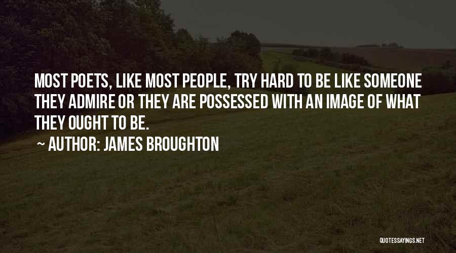 James Broughton Quotes: Most Poets, Like Most People, Try Hard To Be Like Someone They Admire Or They Are Possessed With An Image
