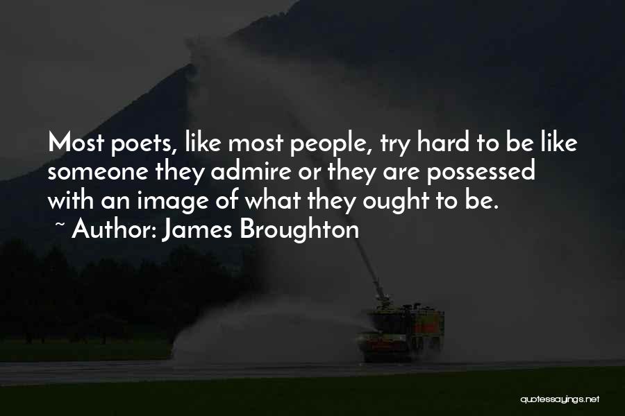 James Broughton Quotes: Most Poets, Like Most People, Try Hard To Be Like Someone They Admire Or They Are Possessed With An Image