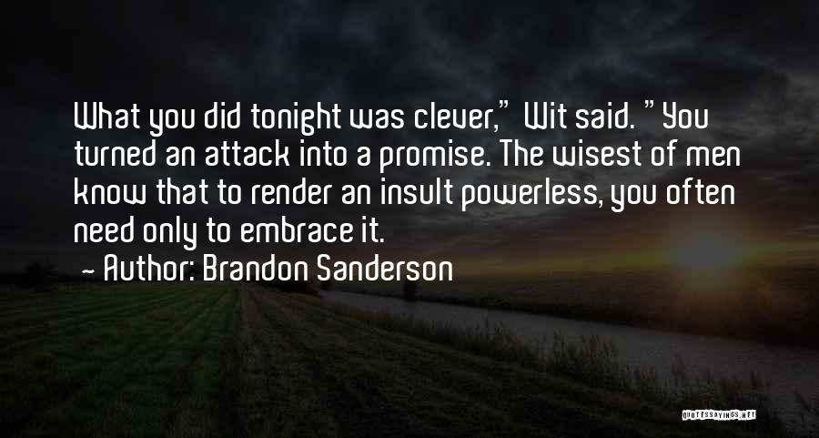 Brandon Sanderson Quotes: What You Did Tonight Was Clever, Wit Said. You Turned An Attack Into A Promise. The Wisest Of Men Know