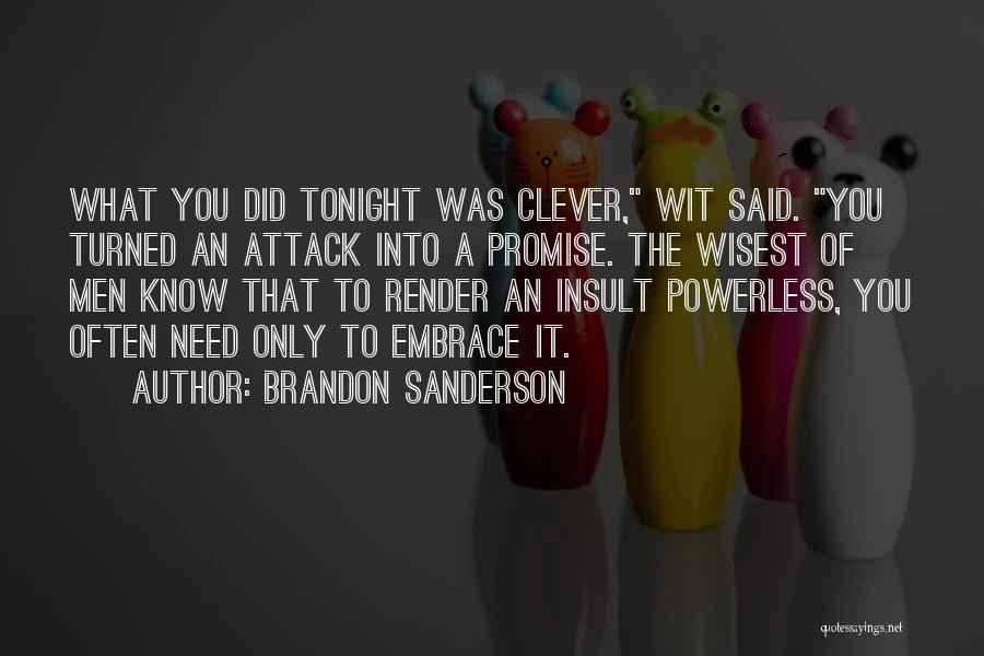 Brandon Sanderson Quotes: What You Did Tonight Was Clever, Wit Said. You Turned An Attack Into A Promise. The Wisest Of Men Know