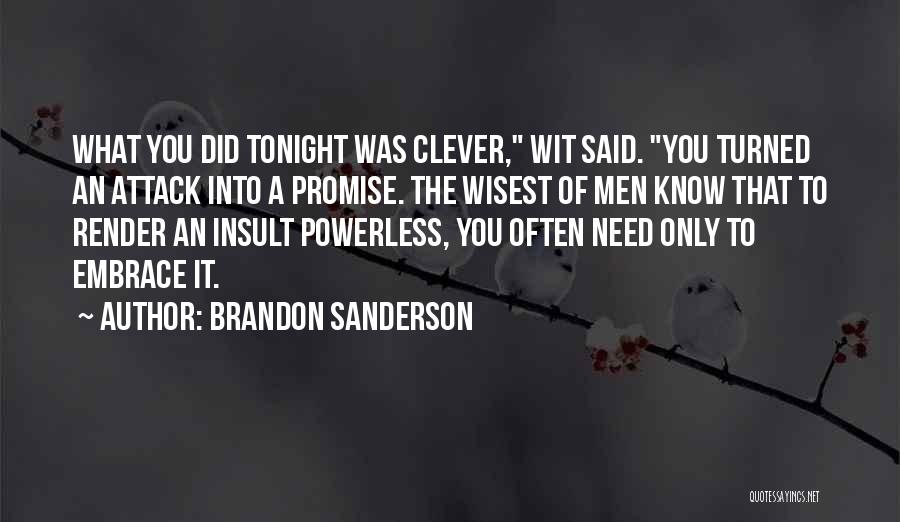 Brandon Sanderson Quotes: What You Did Tonight Was Clever, Wit Said. You Turned An Attack Into A Promise. The Wisest Of Men Know