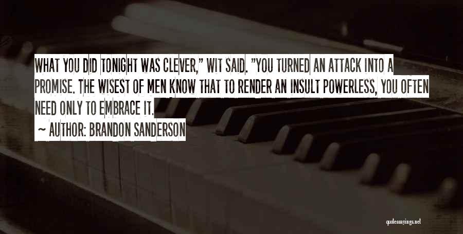 Brandon Sanderson Quotes: What You Did Tonight Was Clever, Wit Said. You Turned An Attack Into A Promise. The Wisest Of Men Know