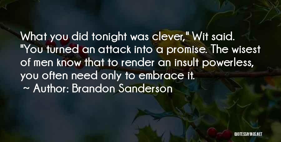 Brandon Sanderson Quotes: What You Did Tonight Was Clever, Wit Said. You Turned An Attack Into A Promise. The Wisest Of Men Know