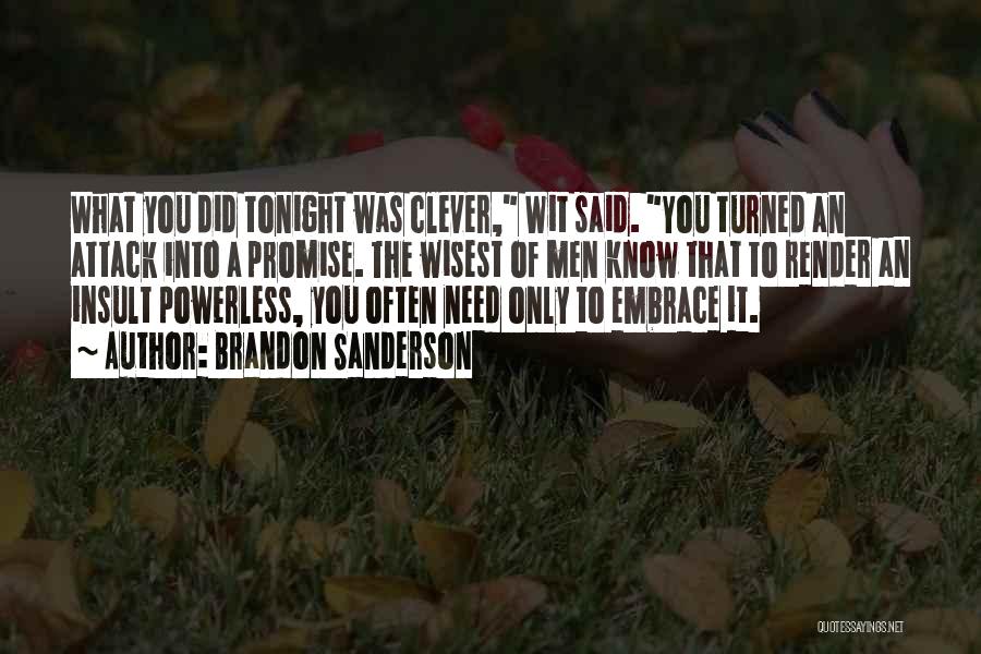 Brandon Sanderson Quotes: What You Did Tonight Was Clever, Wit Said. You Turned An Attack Into A Promise. The Wisest Of Men Know