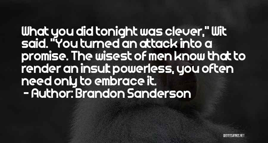 Brandon Sanderson Quotes: What You Did Tonight Was Clever, Wit Said. You Turned An Attack Into A Promise. The Wisest Of Men Know