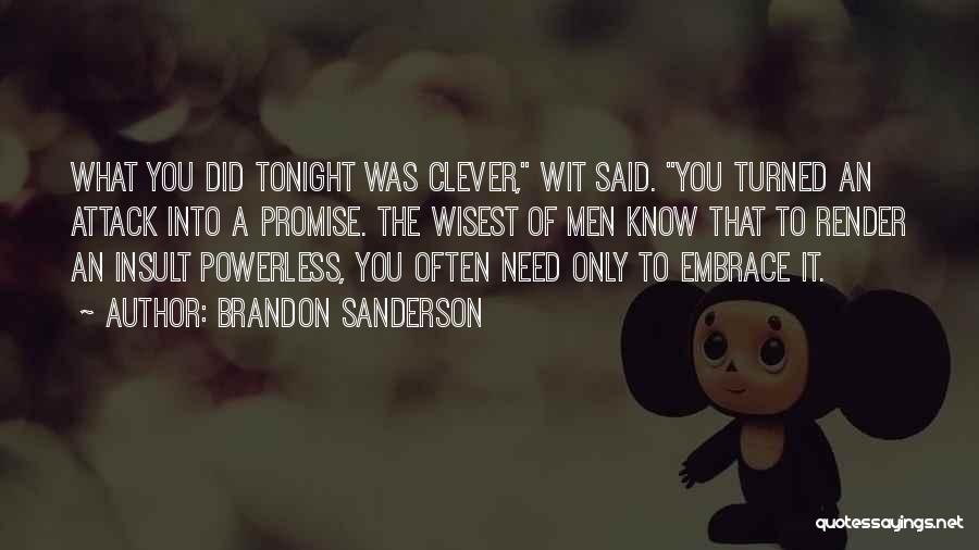 Brandon Sanderson Quotes: What You Did Tonight Was Clever, Wit Said. You Turned An Attack Into A Promise. The Wisest Of Men Know