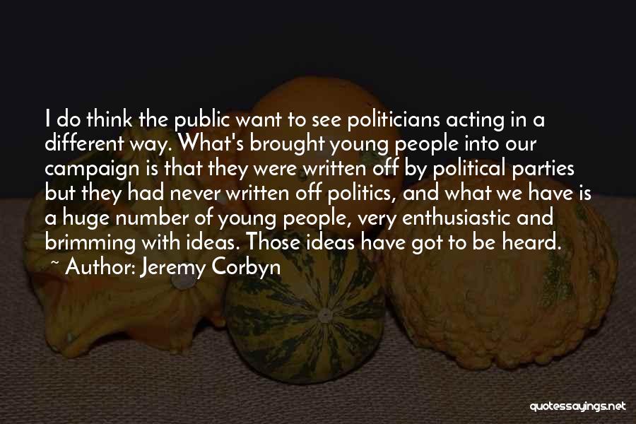 Jeremy Corbyn Quotes: I Do Think The Public Want To See Politicians Acting In A Different Way. What's Brought Young People Into Our