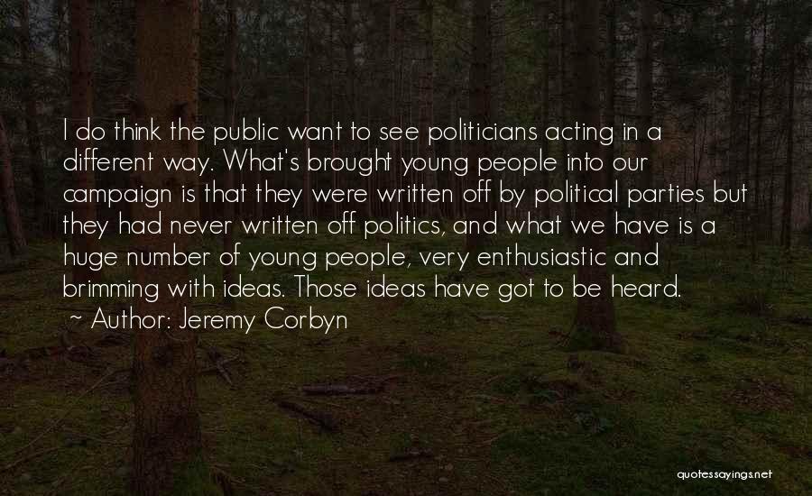 Jeremy Corbyn Quotes: I Do Think The Public Want To See Politicians Acting In A Different Way. What's Brought Young People Into Our