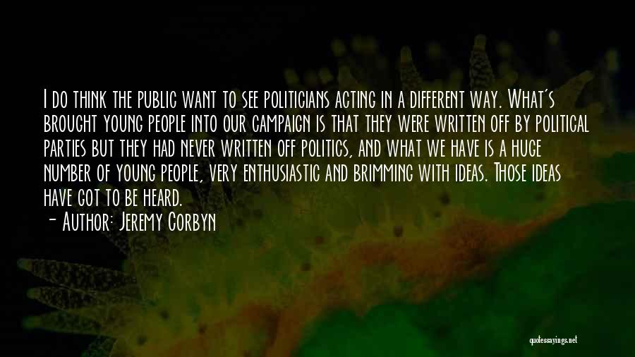 Jeremy Corbyn Quotes: I Do Think The Public Want To See Politicians Acting In A Different Way. What's Brought Young People Into Our