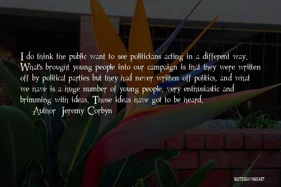 Jeremy Corbyn Quotes: I Do Think The Public Want To See Politicians Acting In A Different Way. What's Brought Young People Into Our