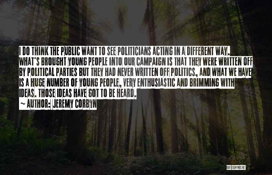 Jeremy Corbyn Quotes: I Do Think The Public Want To See Politicians Acting In A Different Way. What's Brought Young People Into Our