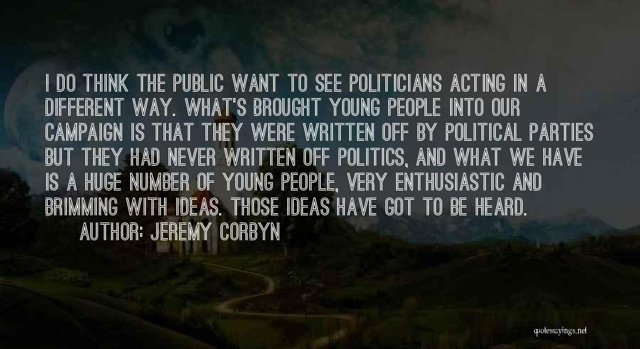 Jeremy Corbyn Quotes: I Do Think The Public Want To See Politicians Acting In A Different Way. What's Brought Young People Into Our