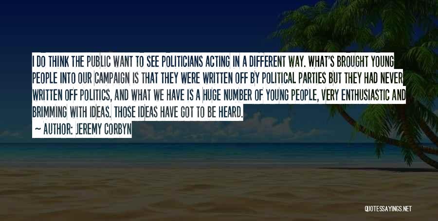 Jeremy Corbyn Quotes: I Do Think The Public Want To See Politicians Acting In A Different Way. What's Brought Young People Into Our