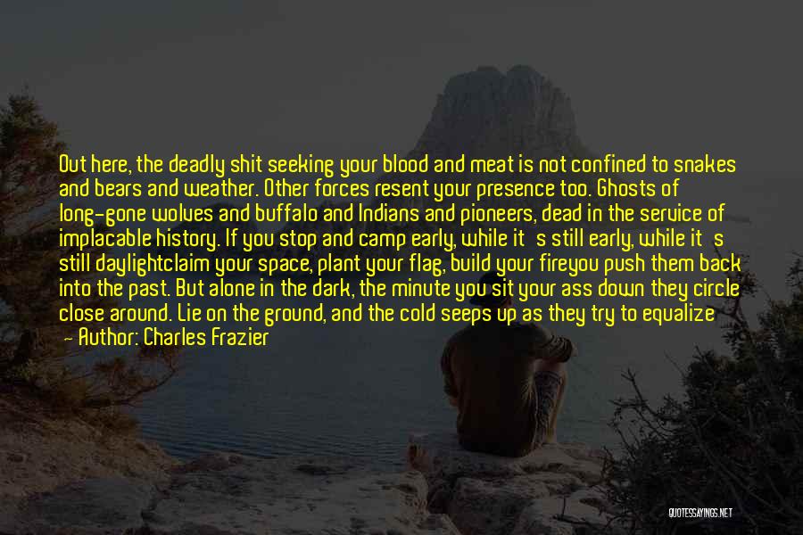 Charles Frazier Quotes: Out Here, The Deadly Shit Seeking Your Blood And Meat Is Not Confined To Snakes And Bears And Weather. Other