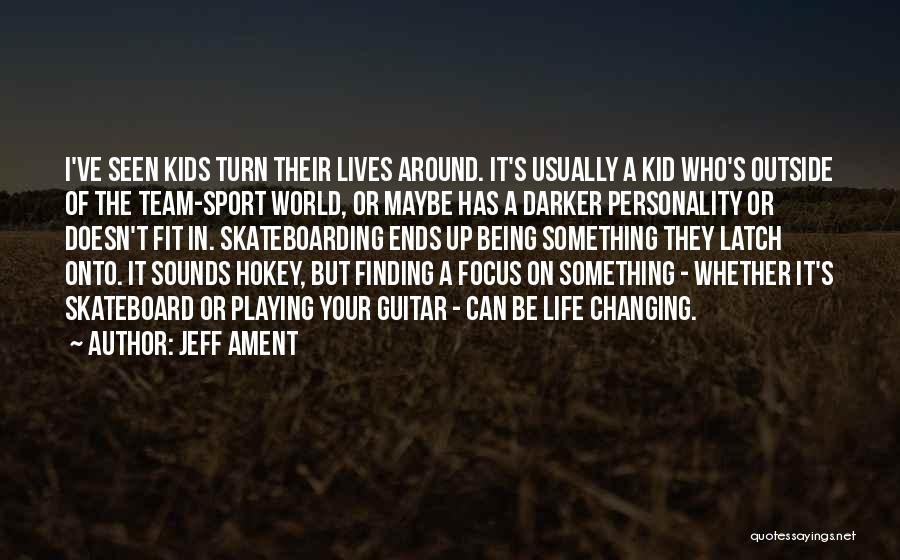 Jeff Ament Quotes: I've Seen Kids Turn Their Lives Around. It's Usually A Kid Who's Outside Of The Team-sport World, Or Maybe Has
