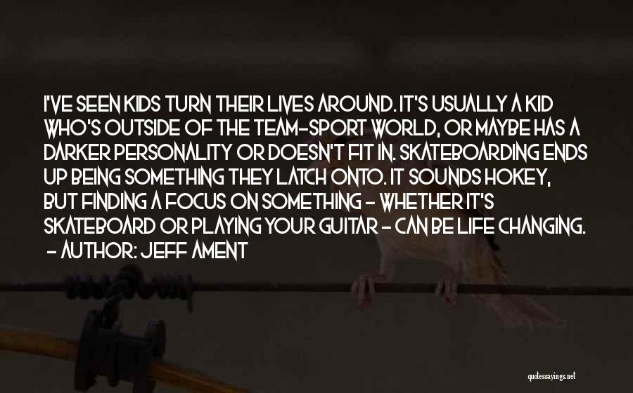 Jeff Ament Quotes: I've Seen Kids Turn Their Lives Around. It's Usually A Kid Who's Outside Of The Team-sport World, Or Maybe Has