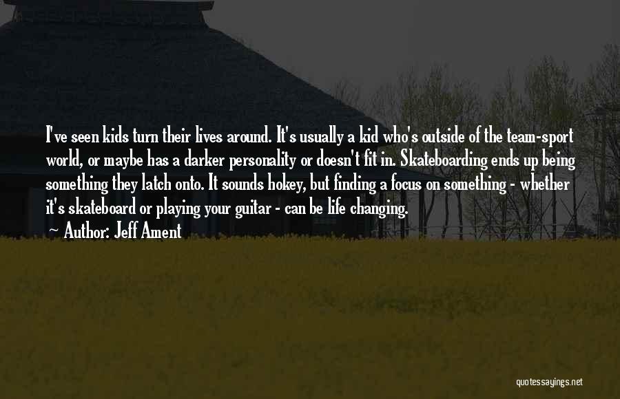 Jeff Ament Quotes: I've Seen Kids Turn Their Lives Around. It's Usually A Kid Who's Outside Of The Team-sport World, Or Maybe Has