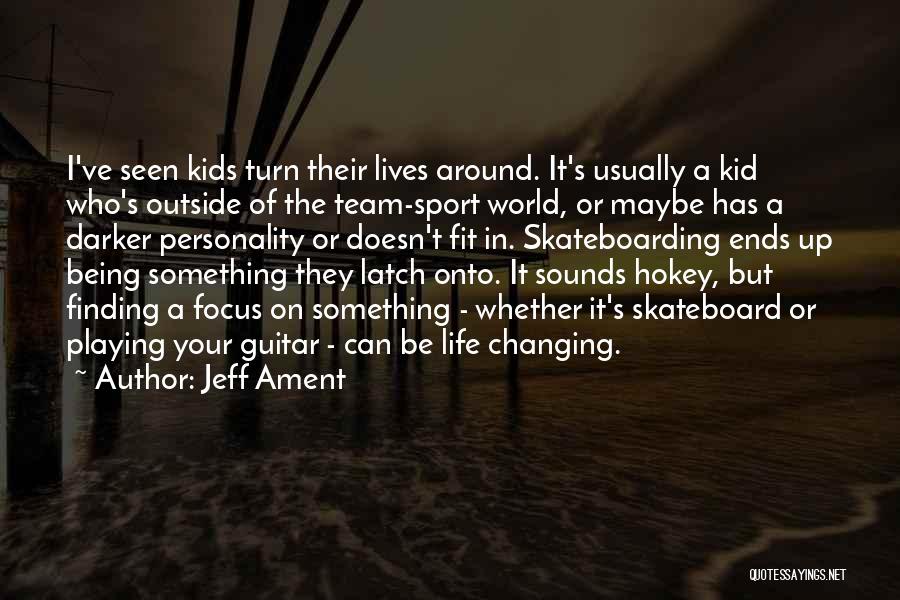 Jeff Ament Quotes: I've Seen Kids Turn Their Lives Around. It's Usually A Kid Who's Outside Of The Team-sport World, Or Maybe Has