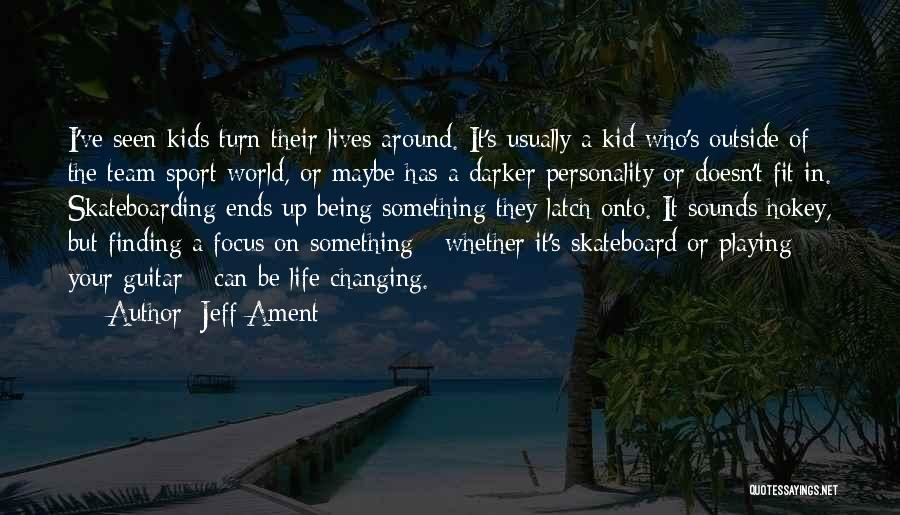 Jeff Ament Quotes: I've Seen Kids Turn Their Lives Around. It's Usually A Kid Who's Outside Of The Team-sport World, Or Maybe Has