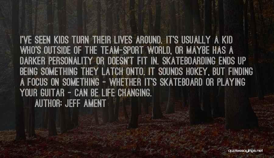 Jeff Ament Quotes: I've Seen Kids Turn Their Lives Around. It's Usually A Kid Who's Outside Of The Team-sport World, Or Maybe Has