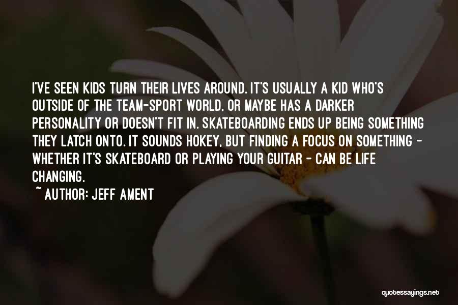 Jeff Ament Quotes: I've Seen Kids Turn Their Lives Around. It's Usually A Kid Who's Outside Of The Team-sport World, Or Maybe Has
