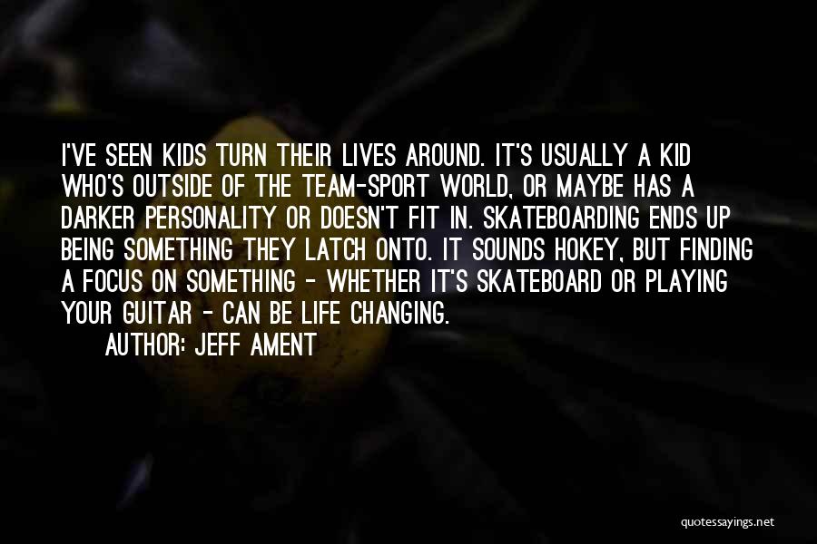Jeff Ament Quotes: I've Seen Kids Turn Their Lives Around. It's Usually A Kid Who's Outside Of The Team-sport World, Or Maybe Has