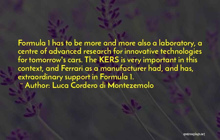 Luca Cordero Di Montezemolo Quotes: Formula 1 Has To Be More And More Also A Laboratory, A Centre Of Advanced Research For Innovative Technologies For