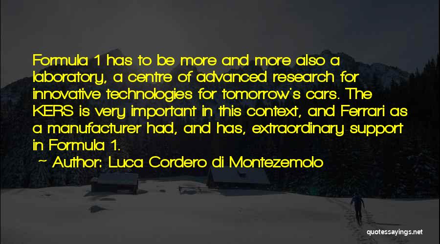 Luca Cordero Di Montezemolo Quotes: Formula 1 Has To Be More And More Also A Laboratory, A Centre Of Advanced Research For Innovative Technologies For