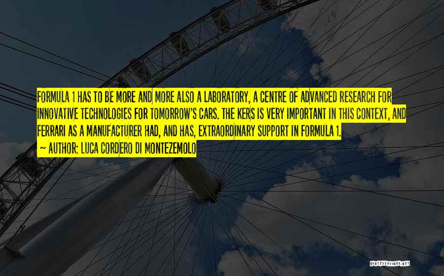 Luca Cordero Di Montezemolo Quotes: Formula 1 Has To Be More And More Also A Laboratory, A Centre Of Advanced Research For Innovative Technologies For