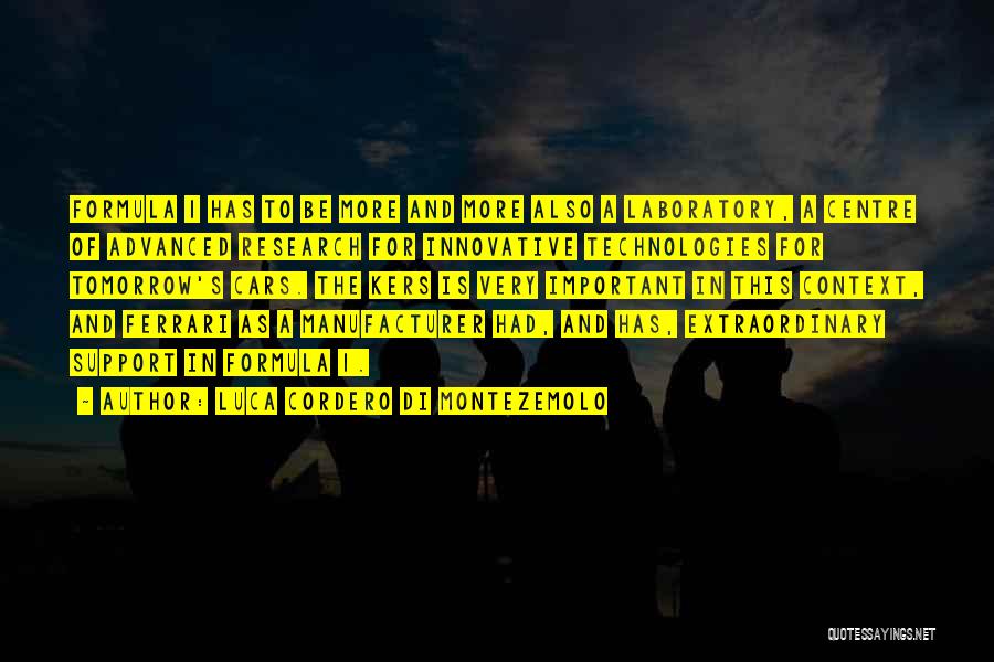 Luca Cordero Di Montezemolo Quotes: Formula 1 Has To Be More And More Also A Laboratory, A Centre Of Advanced Research For Innovative Technologies For