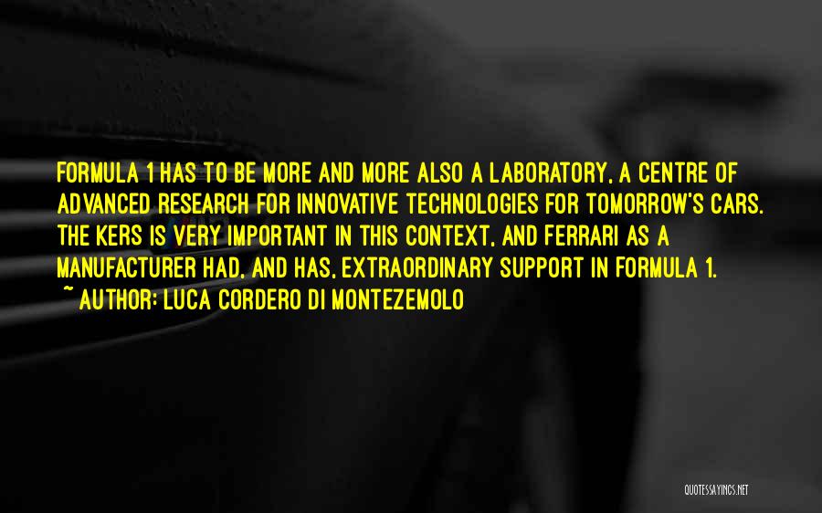 Luca Cordero Di Montezemolo Quotes: Formula 1 Has To Be More And More Also A Laboratory, A Centre Of Advanced Research For Innovative Technologies For