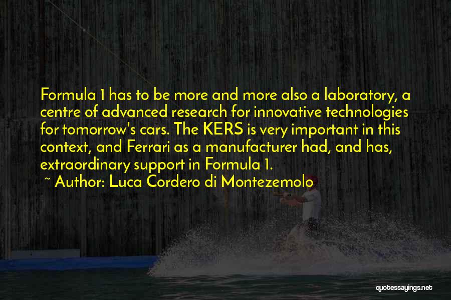 Luca Cordero Di Montezemolo Quotes: Formula 1 Has To Be More And More Also A Laboratory, A Centre Of Advanced Research For Innovative Technologies For