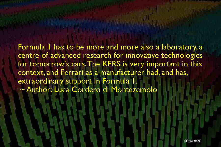 Luca Cordero Di Montezemolo Quotes: Formula 1 Has To Be More And More Also A Laboratory, A Centre Of Advanced Research For Innovative Technologies For