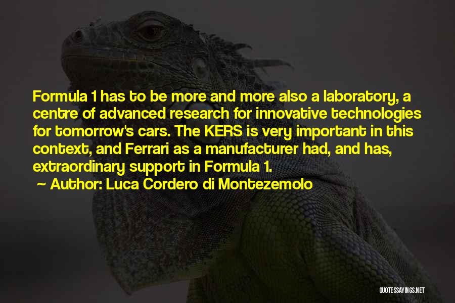 Luca Cordero Di Montezemolo Quotes: Formula 1 Has To Be More And More Also A Laboratory, A Centre Of Advanced Research For Innovative Technologies For