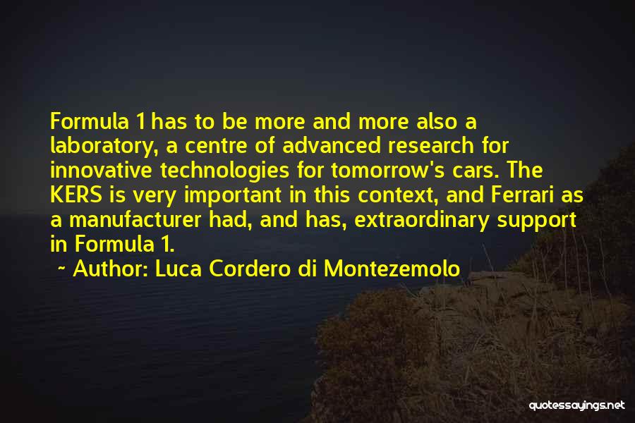 Luca Cordero Di Montezemolo Quotes: Formula 1 Has To Be More And More Also A Laboratory, A Centre Of Advanced Research For Innovative Technologies For