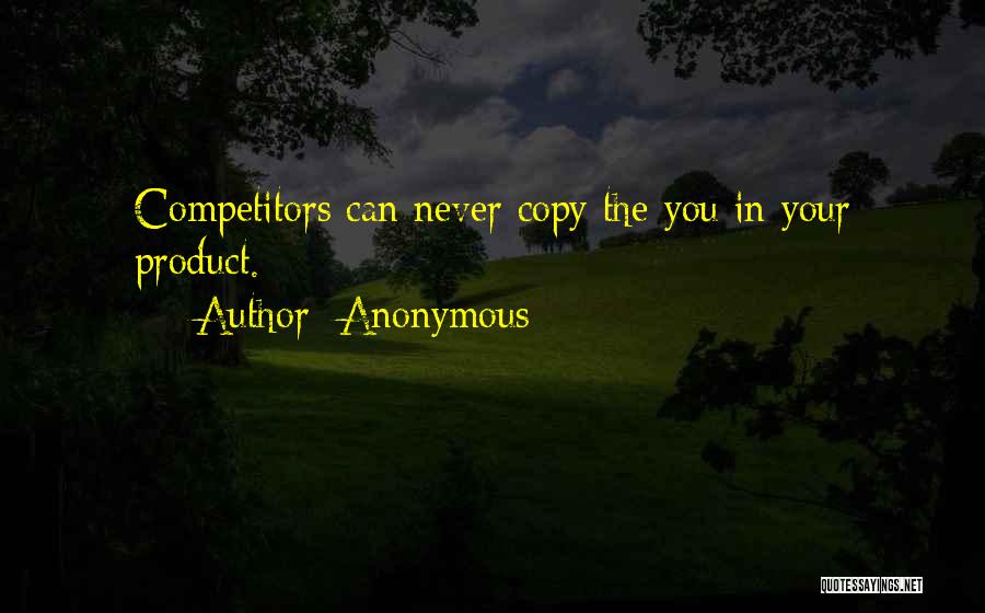 Anonymous Quotes: Competitors Can Never Copy The You In Your Product.