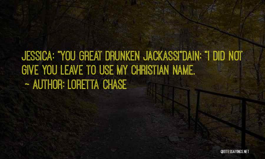 Loretta Chase Quotes: Jessica: You Great Drunken Jackass!dain: I Did Not Give You Leave To Use My Christian Name.