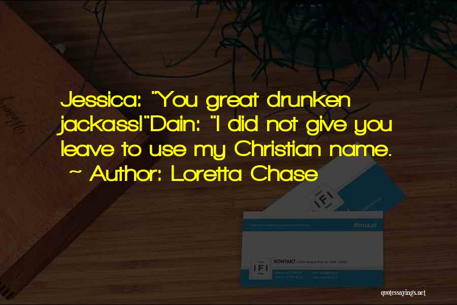 Loretta Chase Quotes: Jessica: You Great Drunken Jackass!dain: I Did Not Give You Leave To Use My Christian Name.