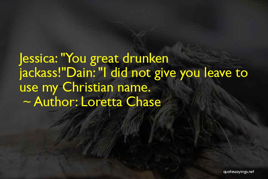 Loretta Chase Quotes: Jessica: You Great Drunken Jackass!dain: I Did Not Give You Leave To Use My Christian Name.
