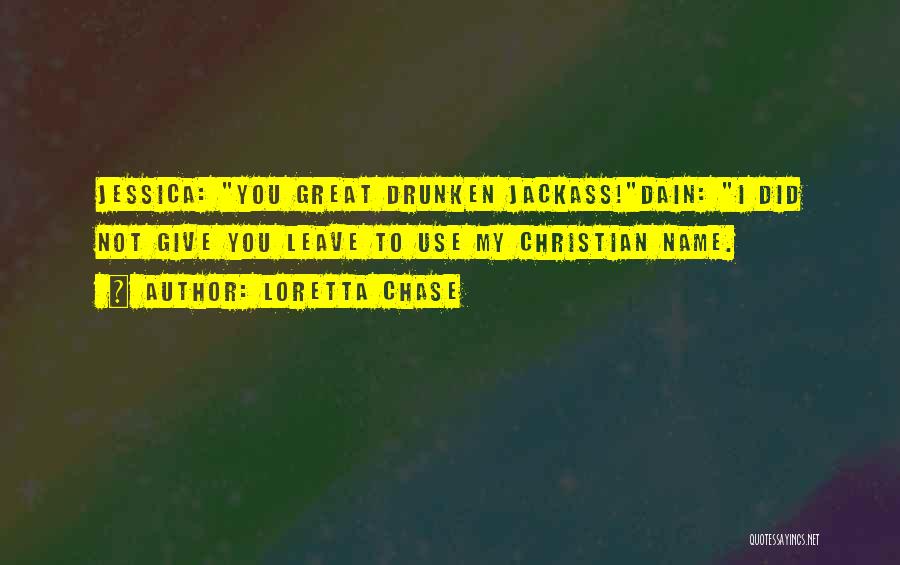 Loretta Chase Quotes: Jessica: You Great Drunken Jackass!dain: I Did Not Give You Leave To Use My Christian Name.