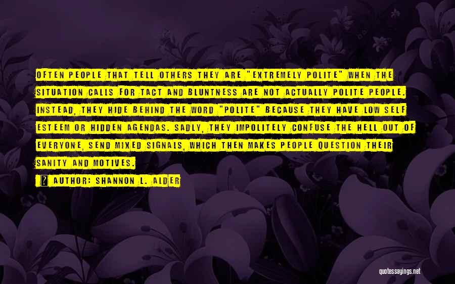 Shannon L. Alder Quotes: Often People That Tell Others They Are Extremely Polite When The Situation Calls For Tact And Bluntness Are Not Actually